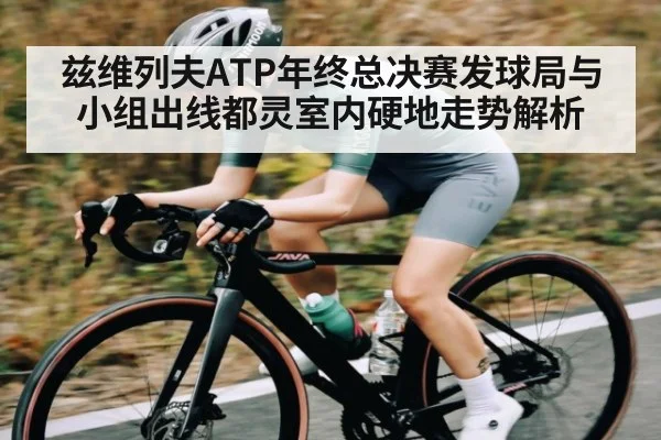 兹维列夫ATP年终总决赛发球局与小组出线都灵室内硬地走势解析